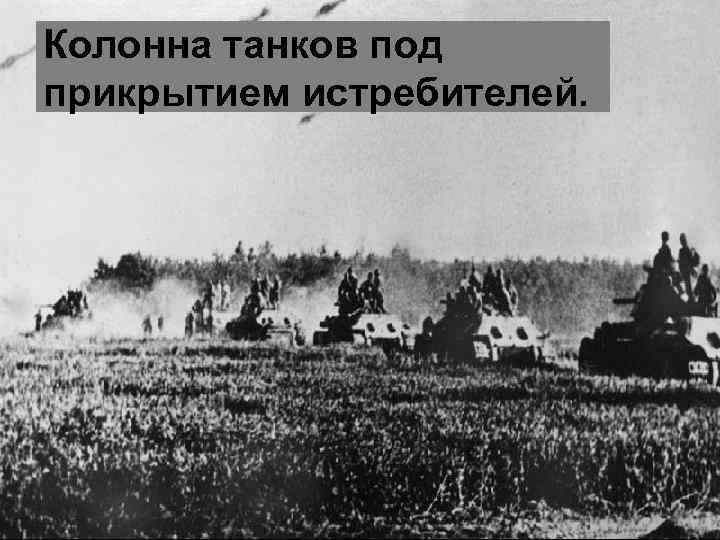 Колонна танков под прикрытием истребителей. 