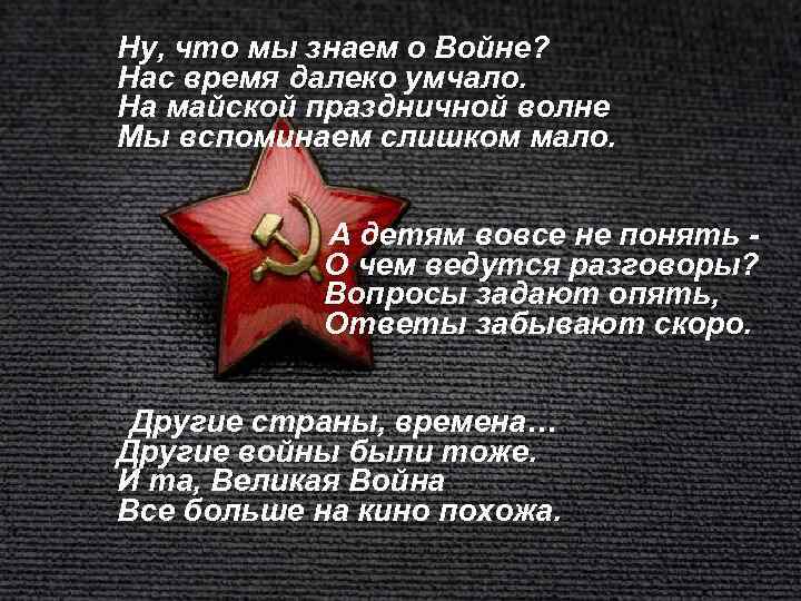 Ну, что мы знаем о Войне? Нас время далеко умчало. На майской праздничной волне