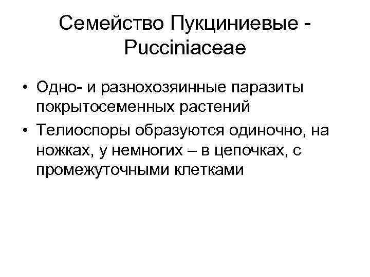 Семейство Пукциниевые Pucciniaceae • Одно- и разнохозяинные паразиты покрытосеменных растений • Телиоспоры образуются одиночно,