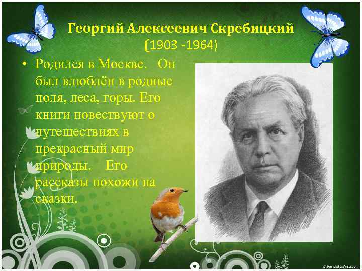 Георгий Алексеевич Скребицкий (1903 -1964) • Родился в Москве. Он был влюблён в родные