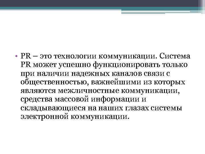  • PR – это технологии коммуникации. Система PR может успешно функционировать только при
