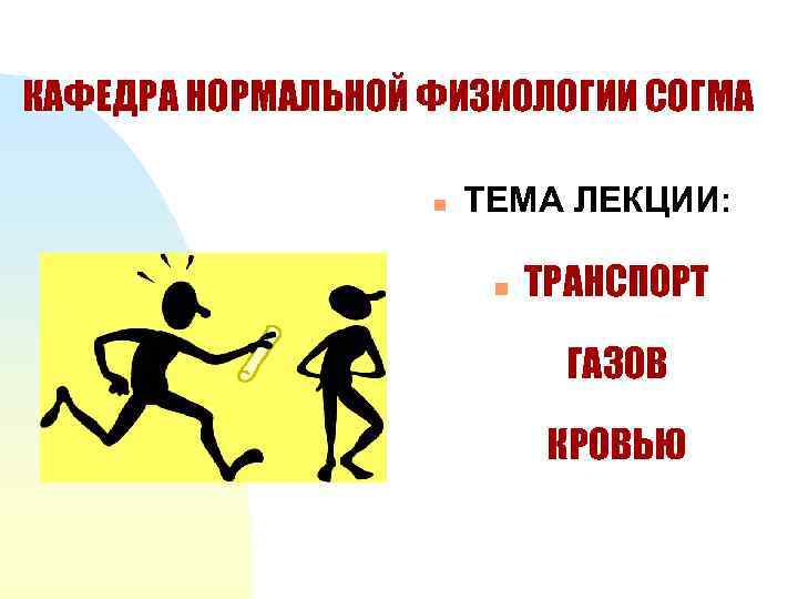 КАФЕДРА НОРМАЛЬНОЙ ФИЗИОЛОГИИ СОГМА n ТЕМА ЛЕКЦИИ: n ТРАНСПОРТ ГАЗОВ КРОВЬЮ 