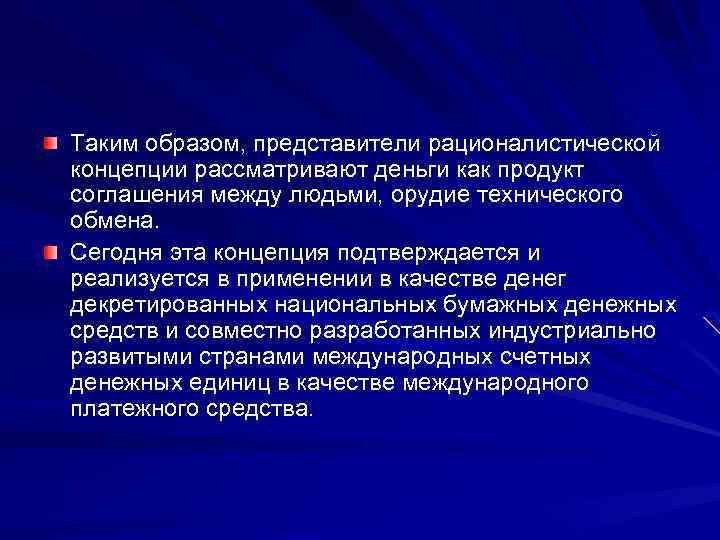 Таким образом, представители рационалистической концепции рассматривают деньги как продукт соглашения между людьми, орудие технического