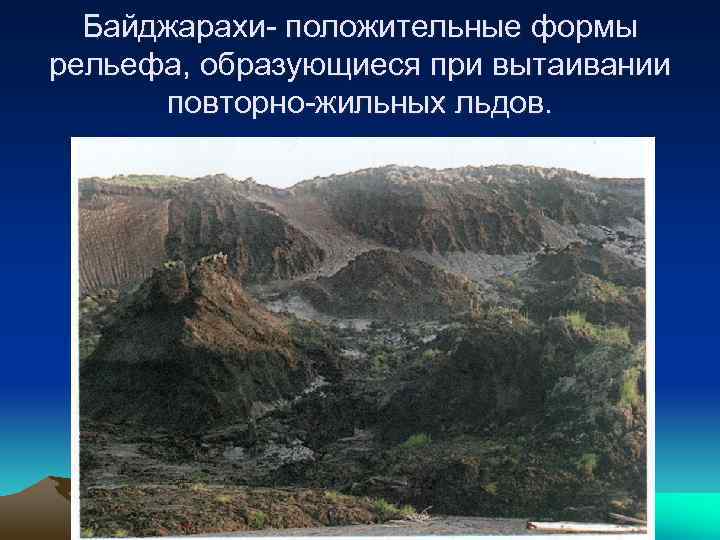 Байджарахи- положительные формы рельефа, образующиеся при вытаивании повторно-жильных льдов. 