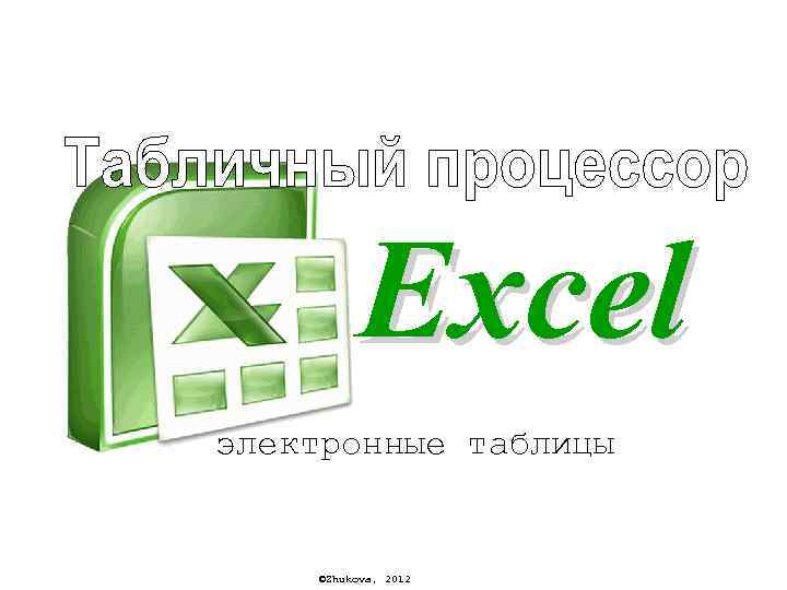 Excel электронные таблицы ©Zhukova, 2012 