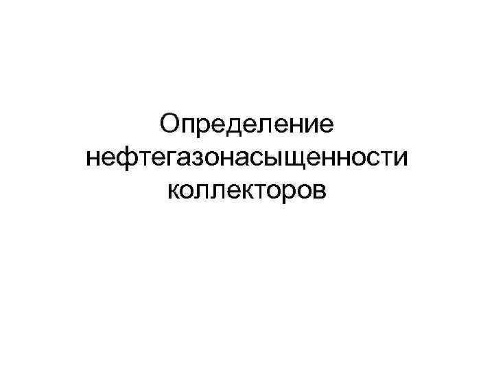 Определение нефтегазонасыщенности коллекторов 