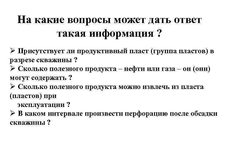 На какие вопросы может дать ответ такая информация ? Ø Присутствует ли продуктивный пласт