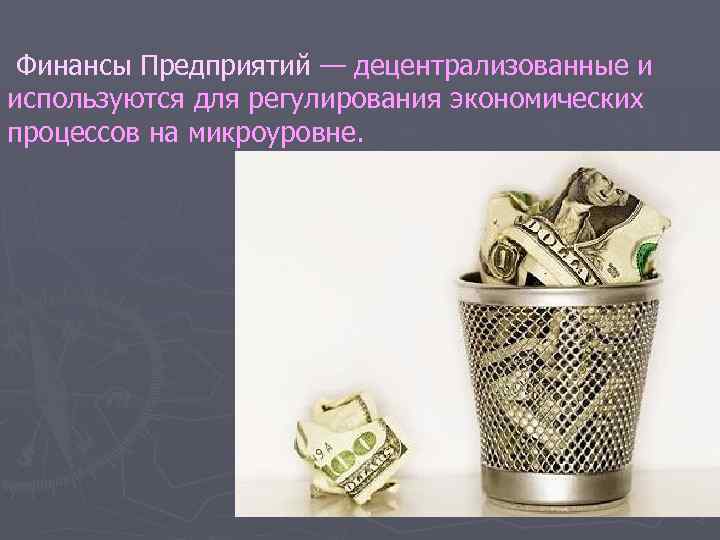 Финансы Предприятий — децентрализованные и используются для регулирования экономических процессов на микроуровне. 