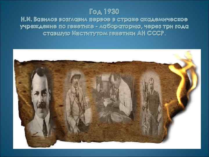 Год 1930 Н. И. Вавилов возглавил первое в стране академическое учреждение по генетике -