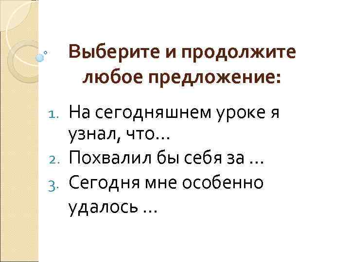 Выберите и продолжите любое предложение: На сегодняшнем уроке я узнал, что… 2. Похвалил бы