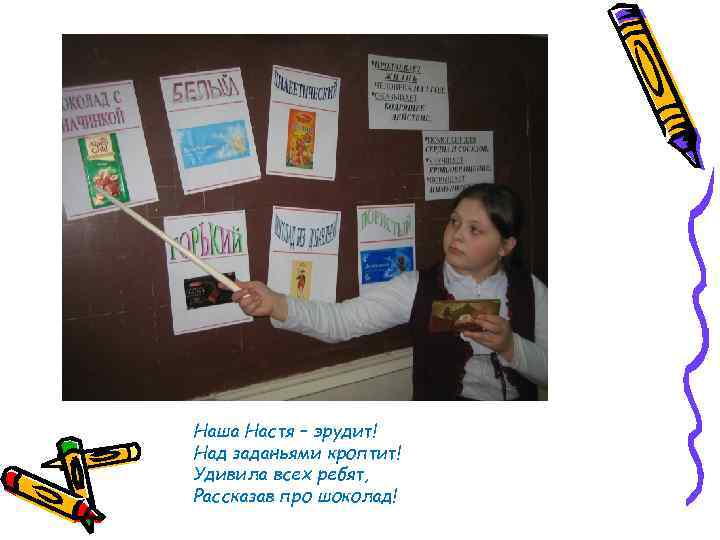 Наша Настя – эрудит! Над заданьями кроптит! Удивила всех ребят, Рассказав про шоколад! 