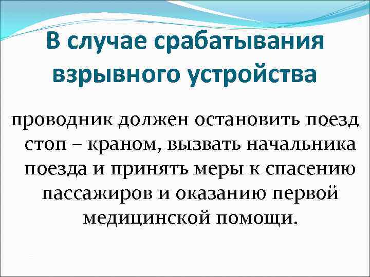 В случае срабатывания взрывного устройства проводник должен остановить поезд стоп – краном, вызвать начальника