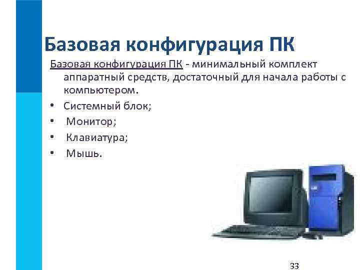 Базовая конфигурация ПК - минимальный комплект аппаратный средств, достаточный для начала работы с компьютером.