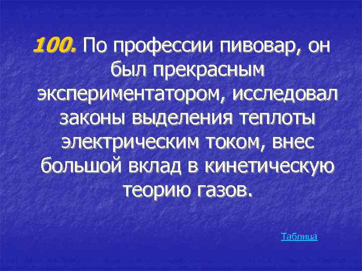 100. По профессии пивовар, он был прекрасным экспериментатором, исследовал законы выделения теплоты электрическим током,