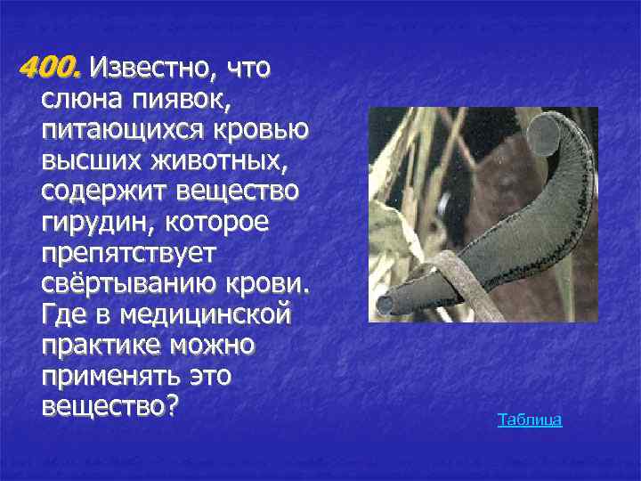 400. Известно, что слюна пиявок, питающихся кровью высших животных, содержит вещество гирудин, которое препятствует