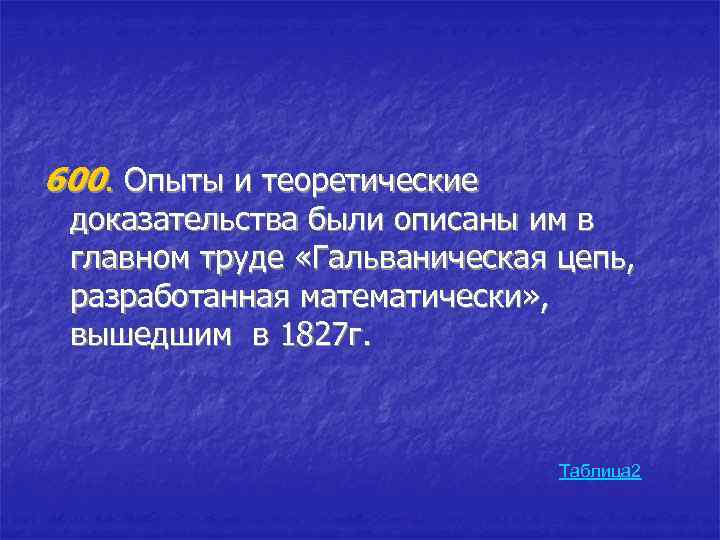 600. Опыты и теоретические доказательства были описаны им в главном труде «Гальваническая цепь, разработанная