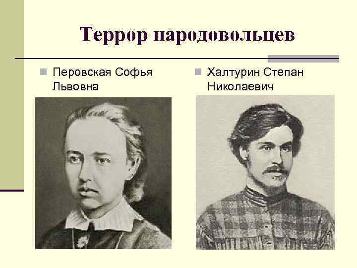 Террор народовольцев n Перовская Софья Львовна n Халтурин Степан Николаевич 