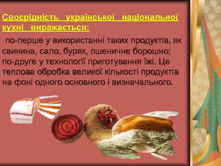 Своєрідність української національної кухні виражається: по-перше у використанні таких продуктів, як свинина, сало, буряк,