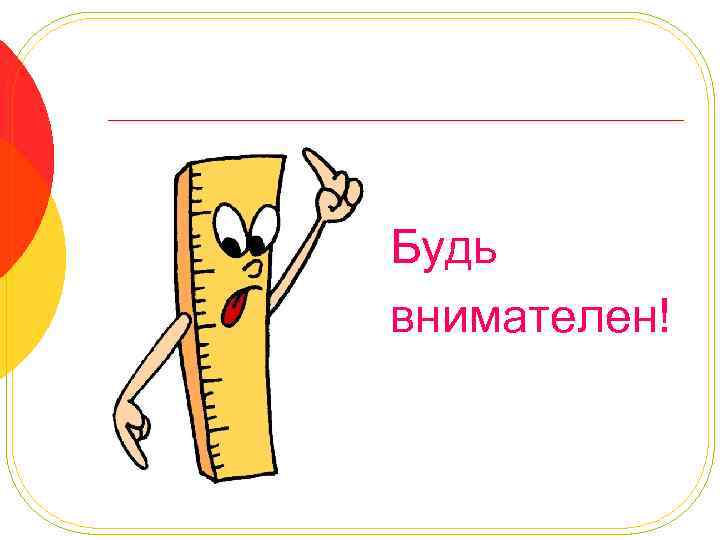 Будь внимателен! 