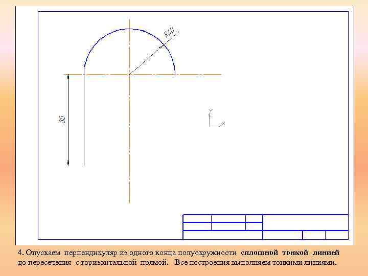 4. Опускаем перпендикуляр из одного конца полуокружности сплошной тонкой линией до пересечения с горизонтальной