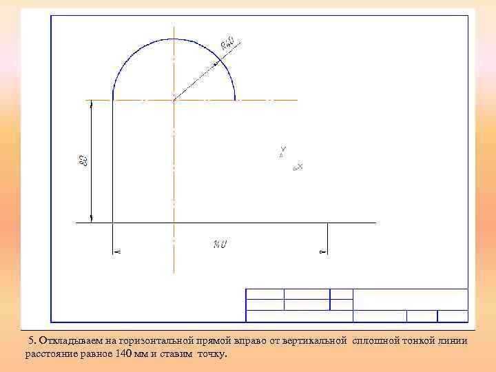 5. Откладываем на горизонтальной прямой вправо от вертикальной сплошной тонкой линии расстояние равное 140