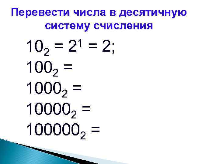 Перевести числа в десятичную систему счисления 1 2 102 = = 2; 1002 =