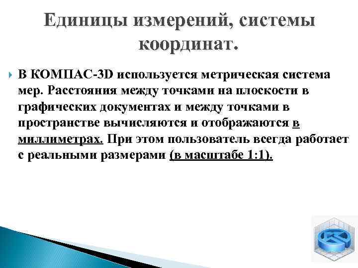 Единицы измерений, системы координат. В КОМПАС-3 D используется метрическая система мер. Расстояния между точками