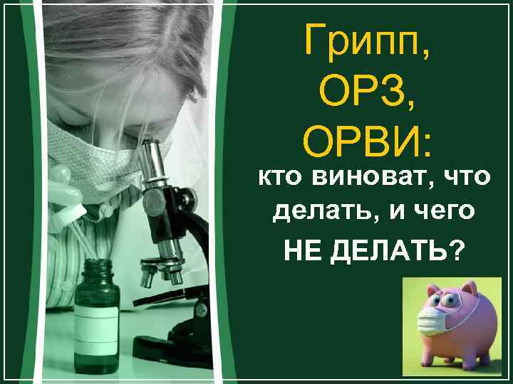 Грипп, ОРЗ, ОРВИ: кто виноват, что делать, и чего НЕ ДЕЛАТЬ? 