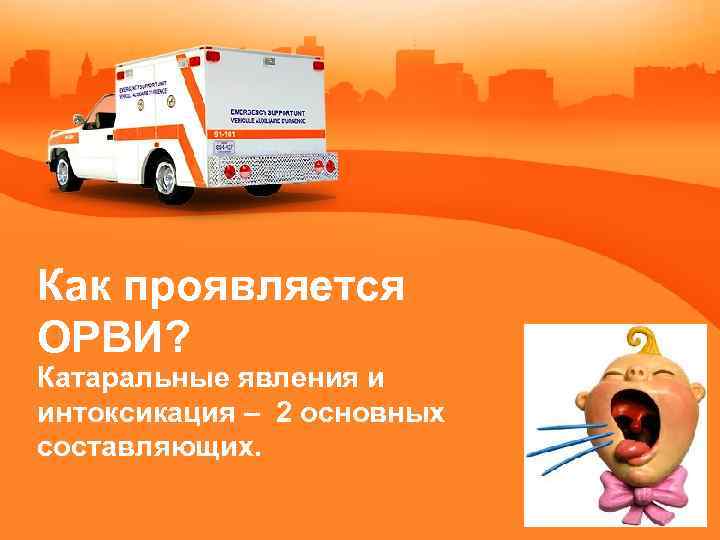 Как проявляется ОРВИ? Катаральные явления и интоксикация – 2 основных составляющих. 