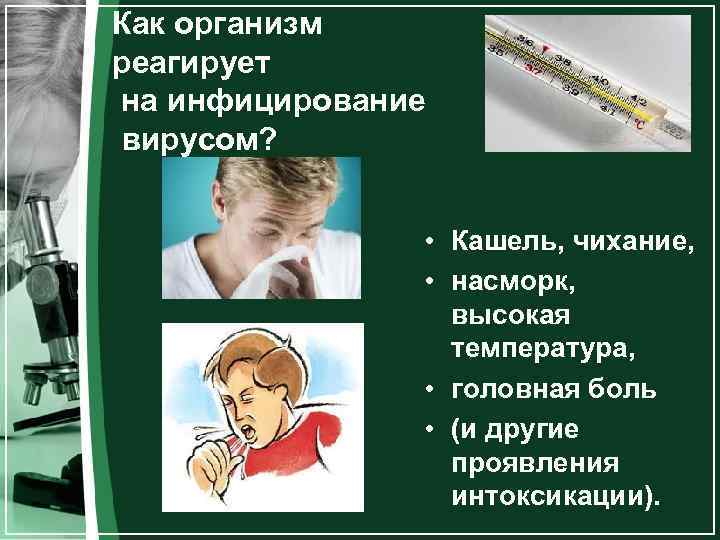 Как организм реагирует на инфицирование вирусом? • Кашель, чихание, • насморк, высокая температура, •