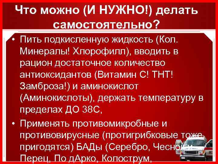 Что можно (И НУЖНО!) делать самостоятельно? • Пить подкисленную жидкость (Кол. Минералы! Хлорофилл), вводить