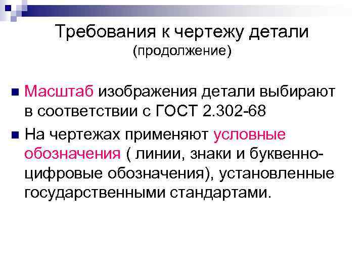 Требования к чертежу детали (продолжение) Масштаб изображения детали выбирают в соответствии с ГОСТ 2.