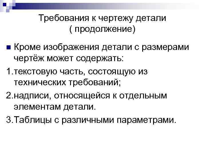 Требования к чертежу детали ( продолжение) Кроме изображения детали с размерами чертёж может содержать: