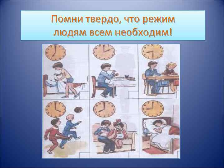 Помни твердо, что режим людям всем необходим! 