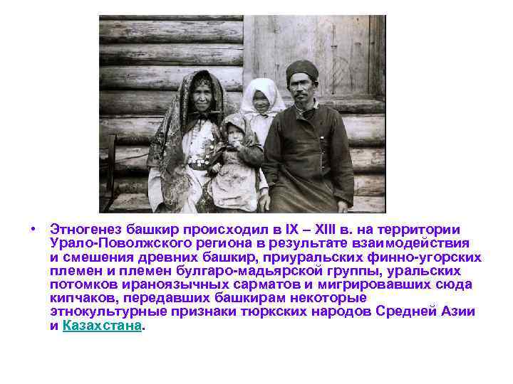  • Этногенез башкир происходил в IX – XIII в. на территории Урало-Поволжского региона