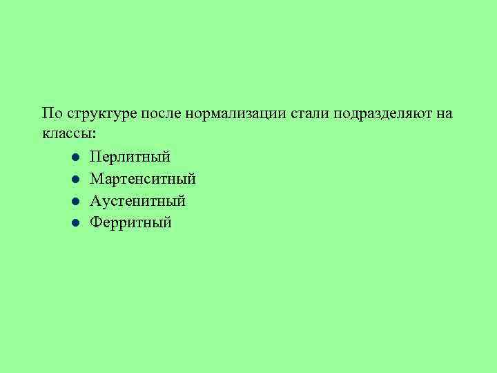 По структуре после нормализации стали подразделяют на классы: l Перлитный l Мартенситный l Аустенитный