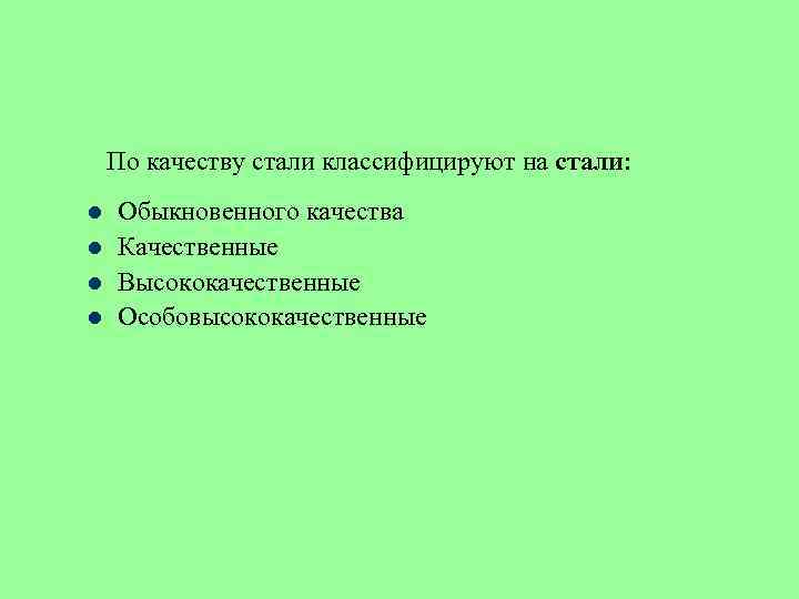 По качеству стали классифицируют на стали: l l Обыкновенного качества Качественные Высококачественные Особовысококачественные 