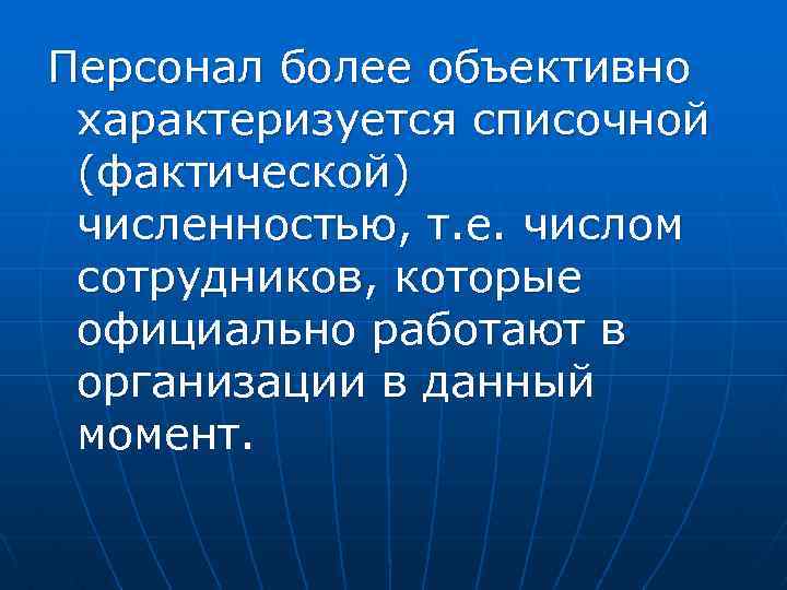 Персонал более объективно характеризуется списочной (фактической) численностью, т. е. числом сотрудников, которые официально работают