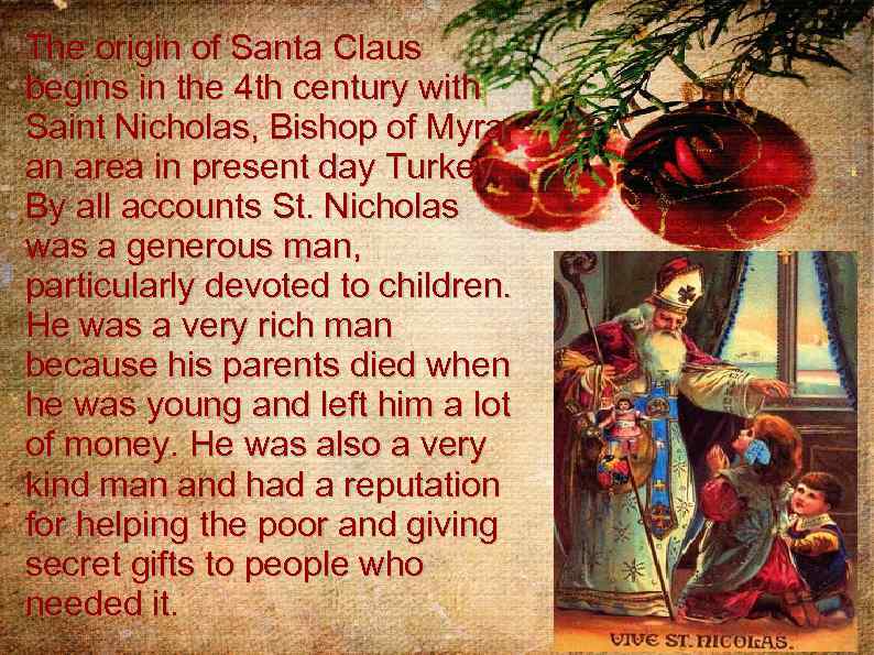 The origin of Santa Claus begins in the 4 th century with Saint Nicholas,
