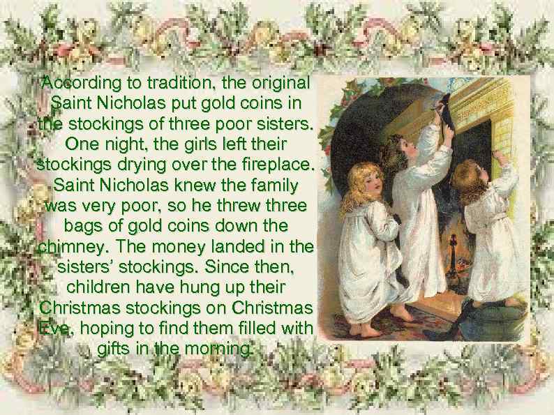 According to tradition, the original Saint Nicholas put gold coins in the stockings of