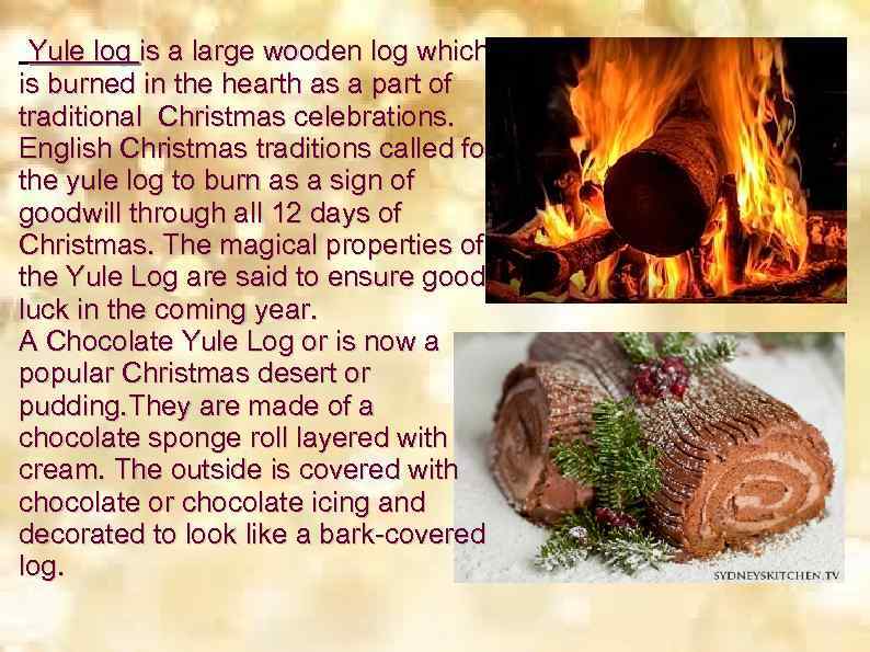 Yule log is a large wooden log which is burned in the hearth as