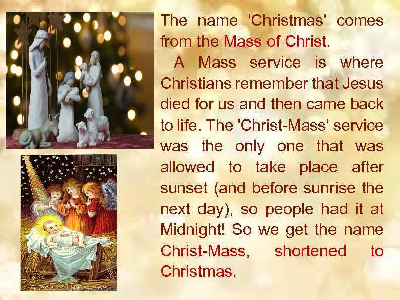 The name 'Christmas' comes from the Mass of Christ. A Mass service is where