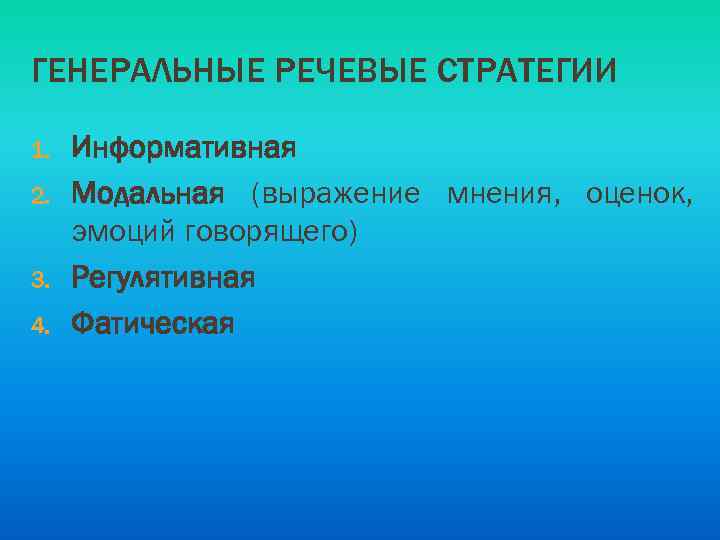 ГЕНЕРАЛЬНЫЕ РЕЧЕВЫЕ СТРАТЕГИИ 1. 2. 3. 4. Информативная Модальная (выражение мнения, оценок, эмоций говорящего)