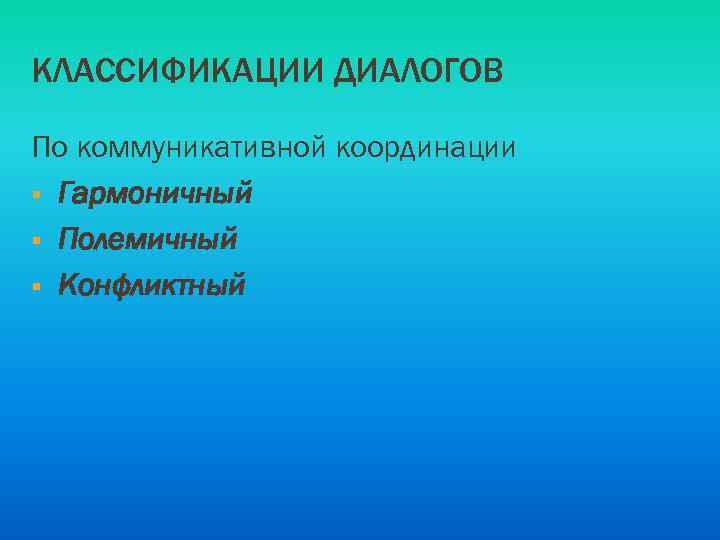 КЛАССИФИКАЦИИ ДИАЛОГОВ По коммуникативной координации § Гармоничный § Полемичный § Конфликтный 