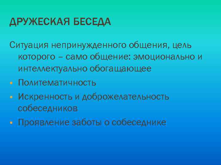 ДРУЖЕСКАЯ БЕСЕДА Ситуация непринужденного общения, цель которого – само общение: эмоционально и интеллектуально обогащающее