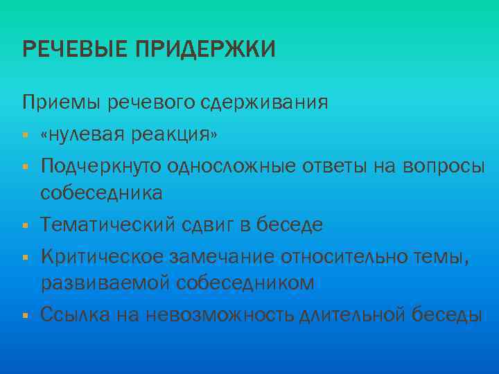 РЕЧЕВЫЕ ПРИДЕРЖКИ Приемы речевого сдерживания § «нулевая реакция» § Подчеркнуто односложные ответы на вопросы