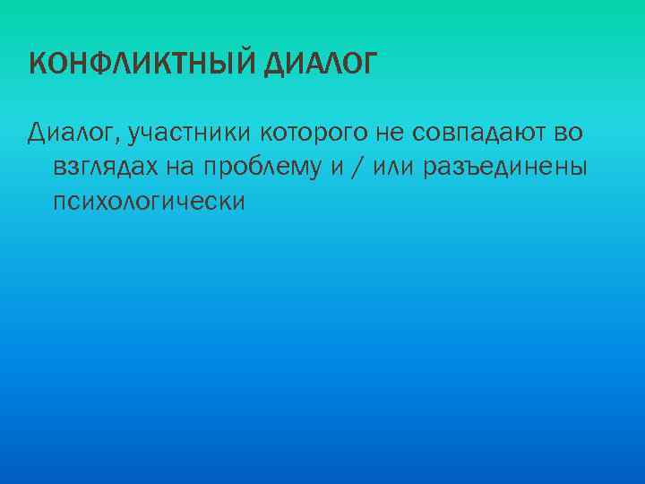 КОНФЛИКТНЫЙ ДИАЛОГ Диалог, участники которого не совпадают во взглядах на проблему и / или