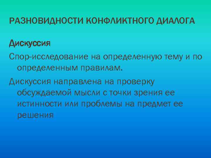РАЗНОВИДНОСТИ КОНФЛИКТНОГО ДИАЛОГА Дискуссия Спор-исследование на определенную тему и по определенным правилам. Дискуссия направлена