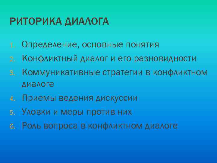 РИТОРИКА ДИАЛОГА 1. 2. 3. 4. 5. 6. Определение, основные понятия Конфликтный диалог и