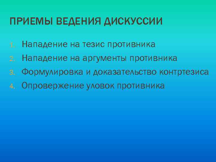 ПРИЕМЫ ВЕДЕНИЯ ДИСКУССИИ 1. 2. 3. 4. Нападение на тезис противника Нападение на аргументы